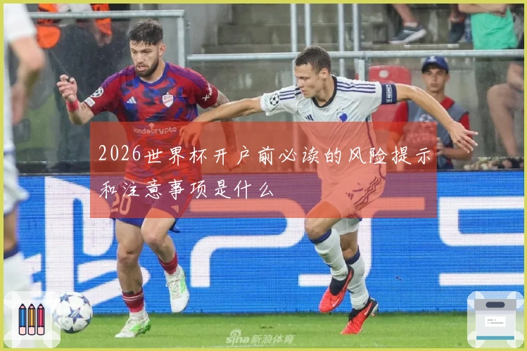 2026世界杯开户前必读的风险提示和注意事项是什么