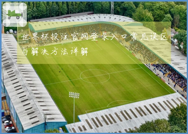 世界杯投注官网登录入口常见误区与解决方法详解