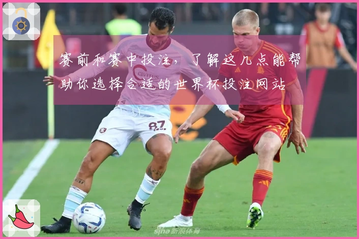 赛前和赛中投注，了解这几点能帮助你选择合适的世界杯投注网站