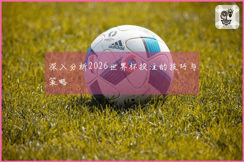 深入分析2026世界杯投注的技巧与策略
